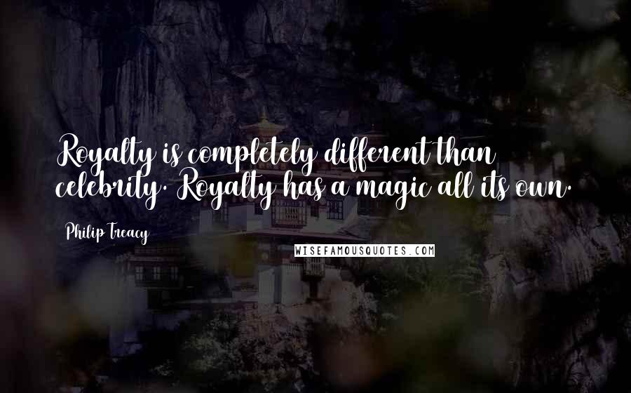 Philip Treacy Quotes: Royalty is completely different than celebrity. Royalty has a magic all its own.