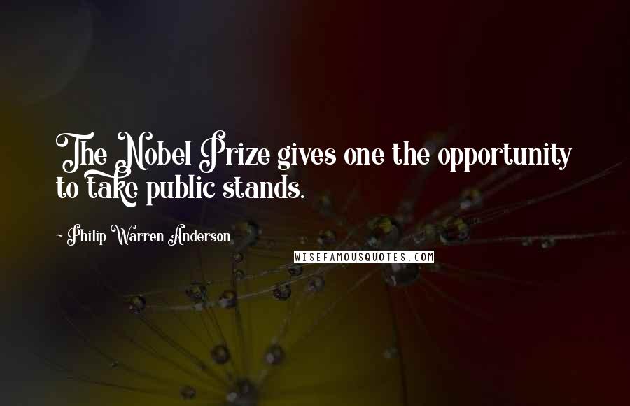 Philip Warren Anderson Quotes: The Nobel Prize gives one the opportunity to take public stands.