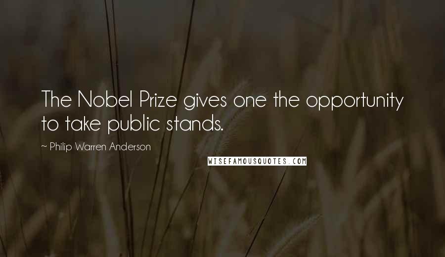 Philip Warren Anderson Quotes: The Nobel Prize gives one the opportunity to take public stands.