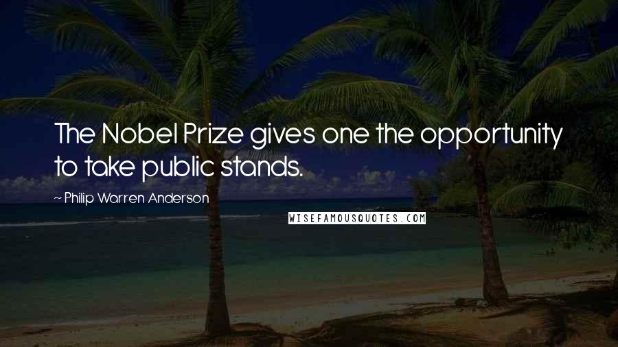 Philip Warren Anderson Quotes: The Nobel Prize gives one the opportunity to take public stands.