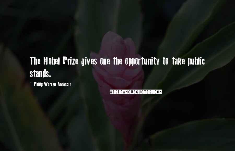 Philip Warren Anderson Quotes: The Nobel Prize gives one the opportunity to take public stands.