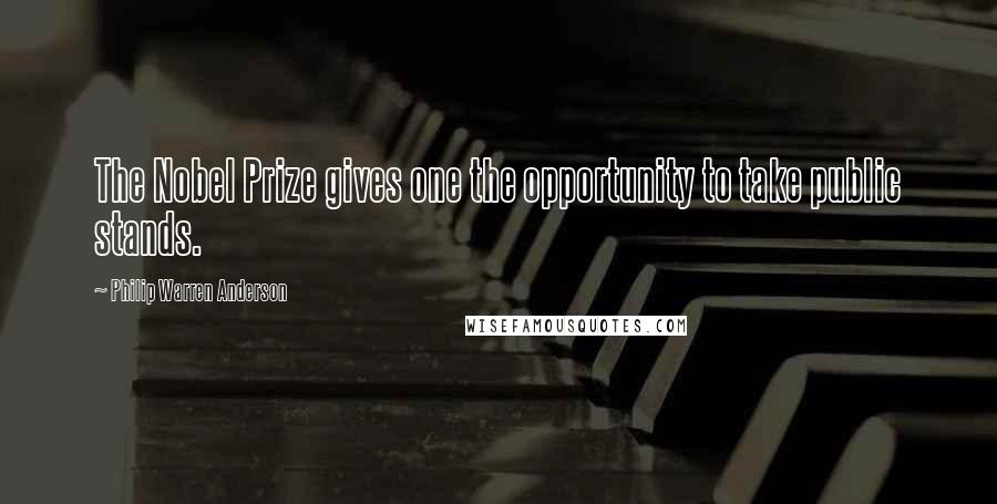 Philip Warren Anderson Quotes: The Nobel Prize gives one the opportunity to take public stands.