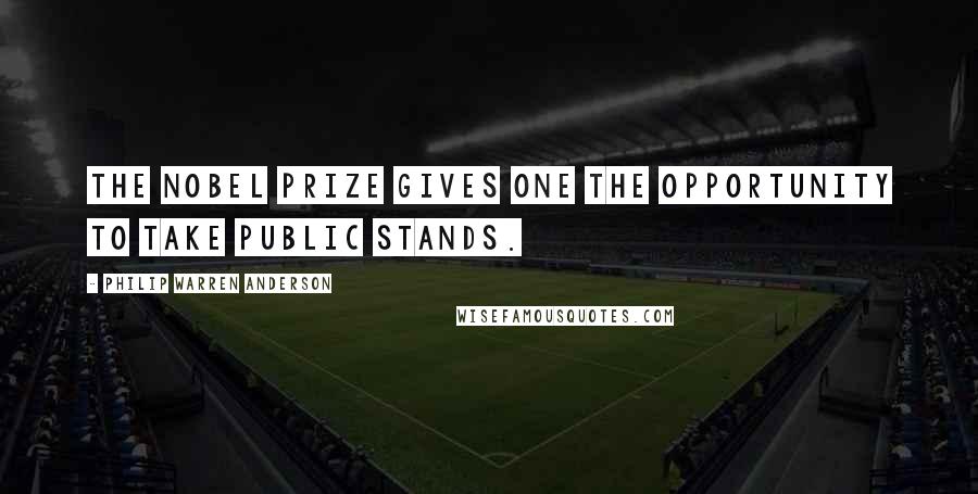 Philip Warren Anderson Quotes: The Nobel Prize gives one the opportunity to take public stands.