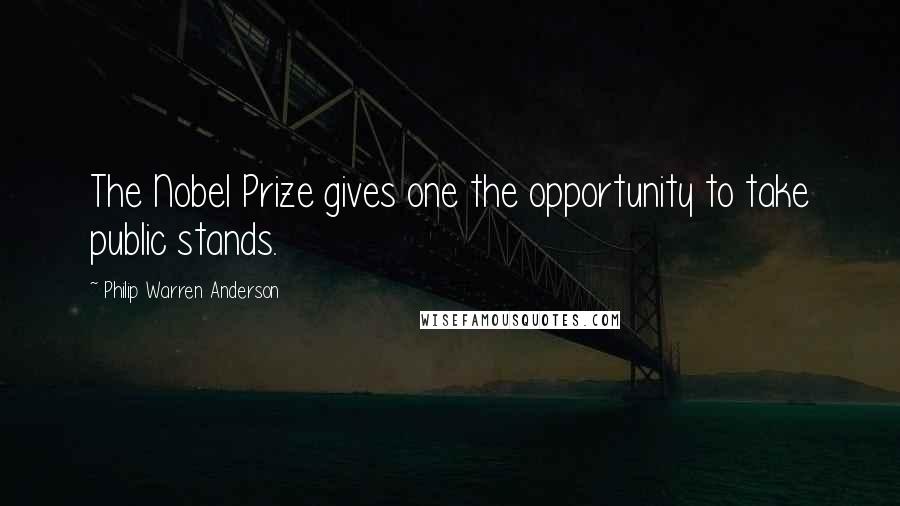 Philip Warren Anderson Quotes: The Nobel Prize gives one the opportunity to take public stands.