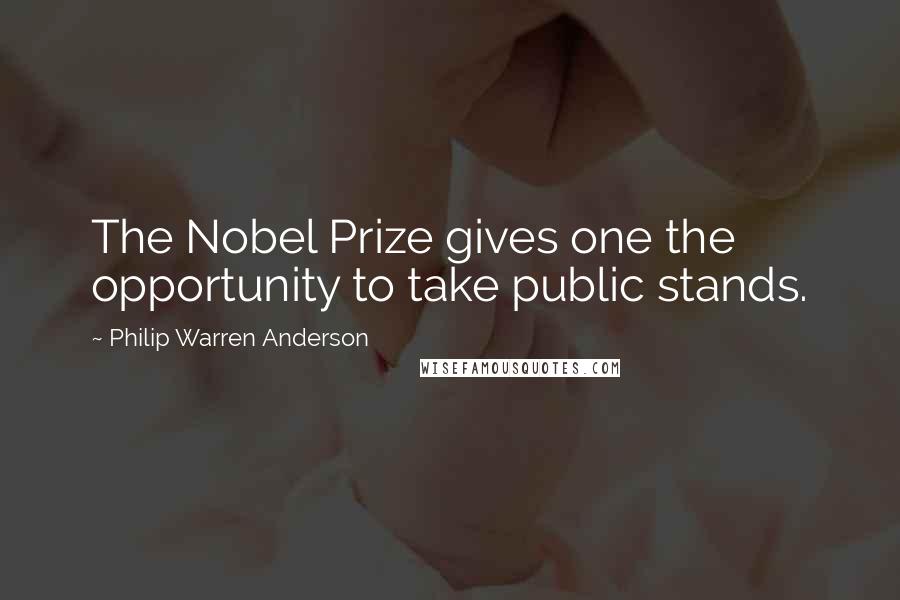 Philip Warren Anderson Quotes: The Nobel Prize gives one the opportunity to take public stands.