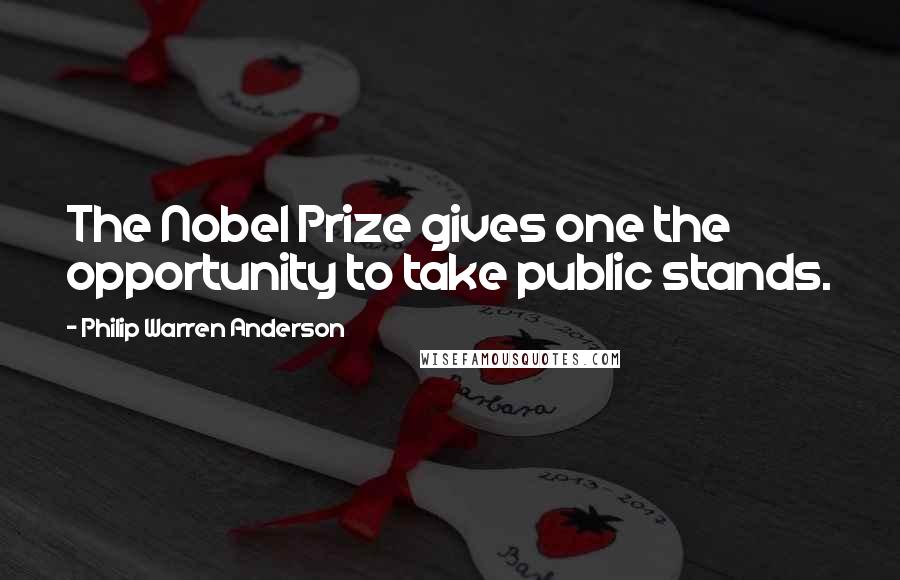 Philip Warren Anderson Quotes: The Nobel Prize gives one the opportunity to take public stands.