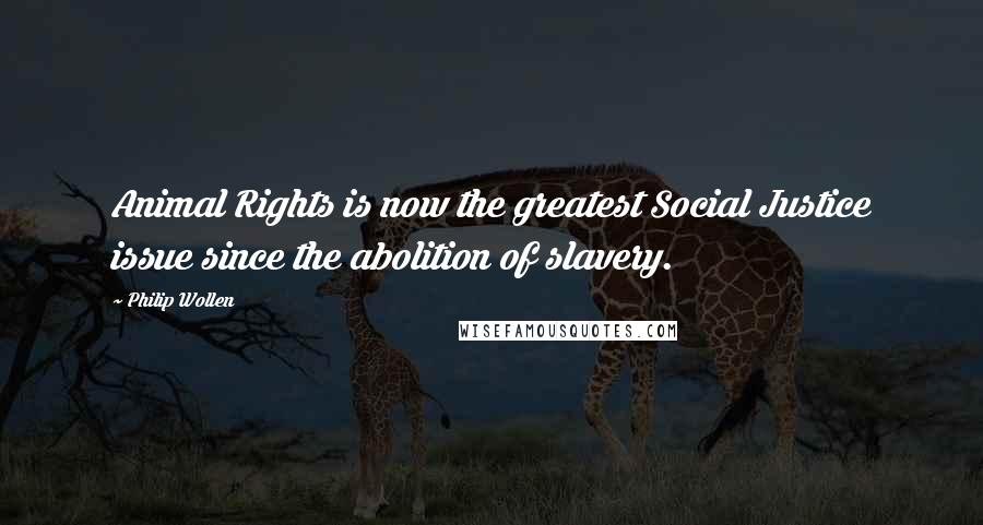 Philip Wollen Quotes: Animal Rights is now the greatest Social Justice issue since the abolition of slavery.