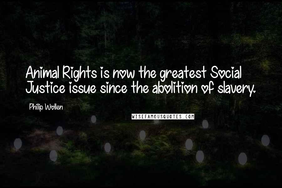 Philip Wollen Quotes: Animal Rights is now the greatest Social Justice issue since the abolition of slavery.