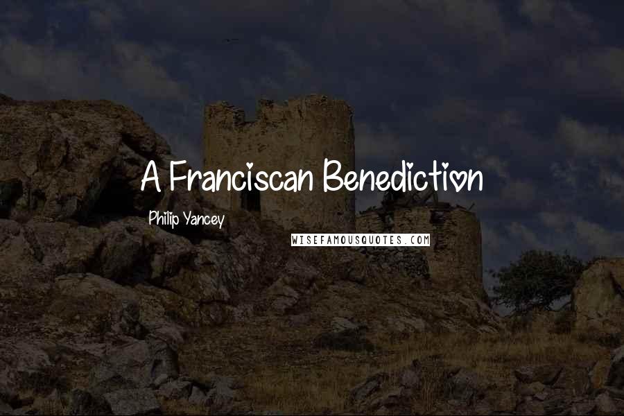 Philip Yancey Quotes: A Franciscan Benediction