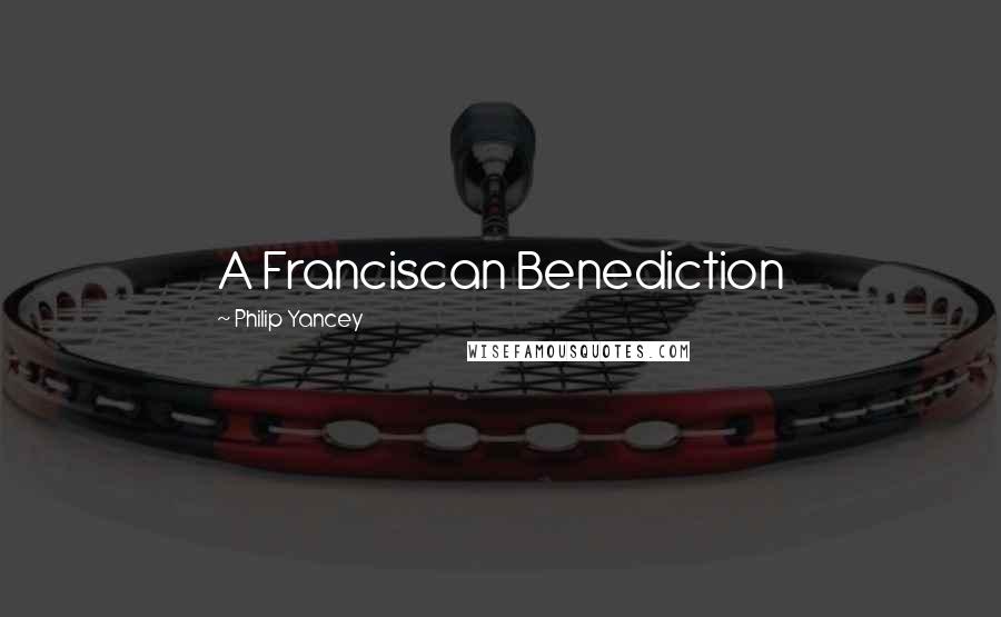 Philip Yancey Quotes: A Franciscan Benediction