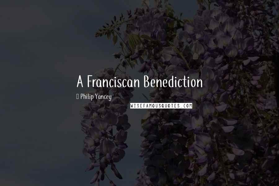 Philip Yancey Quotes: A Franciscan Benediction