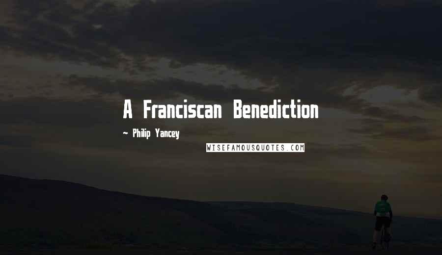 Philip Yancey Quotes: A Franciscan Benediction