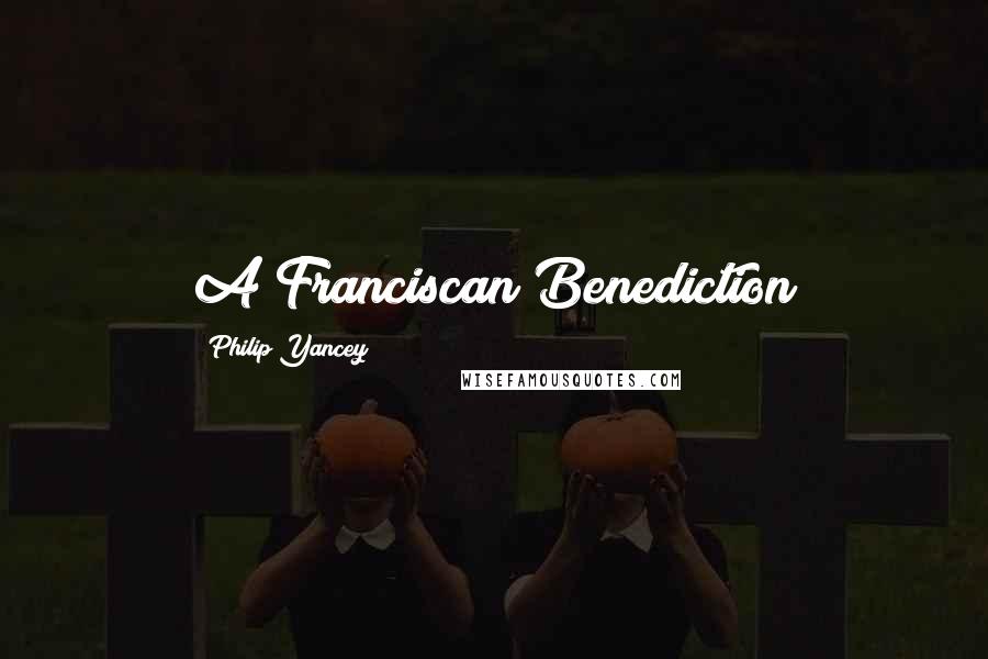 Philip Yancey Quotes: A Franciscan Benediction