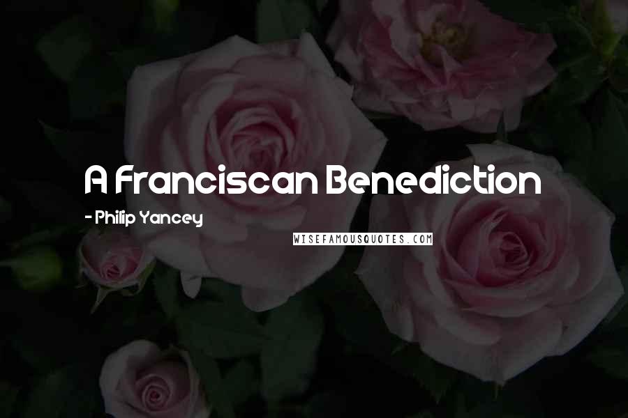 Philip Yancey Quotes: A Franciscan Benediction