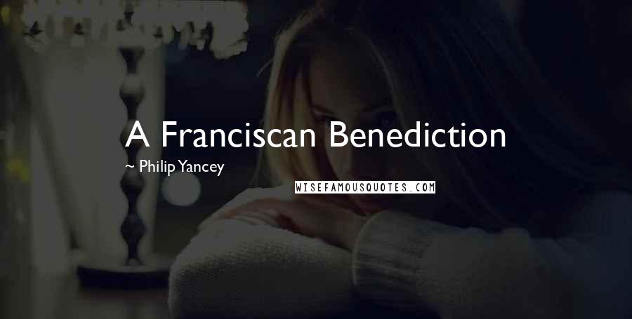 Philip Yancey Quotes: A Franciscan Benediction