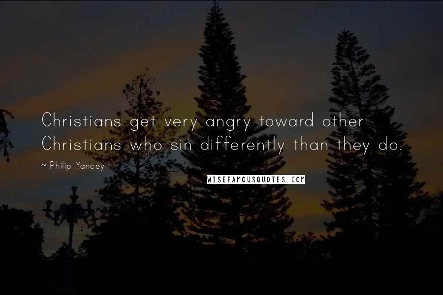 Philip Yancey Quotes: Christians get very angry toward other Christians who sin differently than they do.