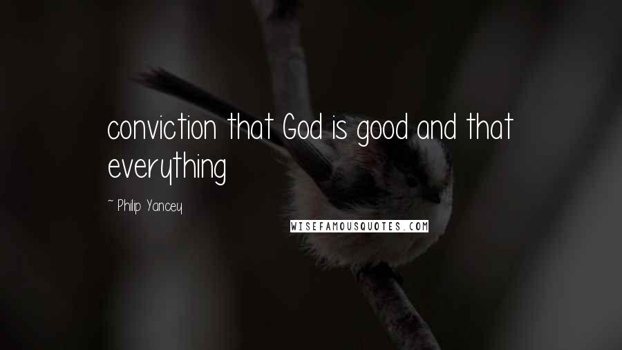 Philip Yancey Quotes: conviction that God is good and that everything