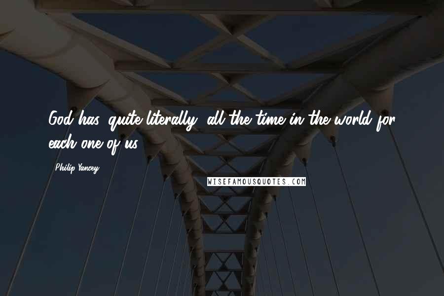 Philip Yancey Quotes: God has, quite literally, all the time in the world for each one of us.