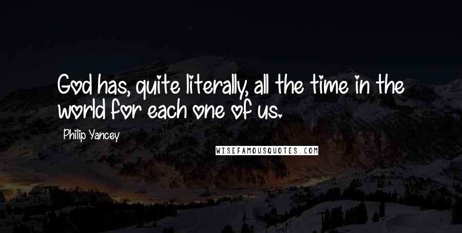 Philip Yancey Quotes: God has, quite literally, all the time in the world for each one of us.