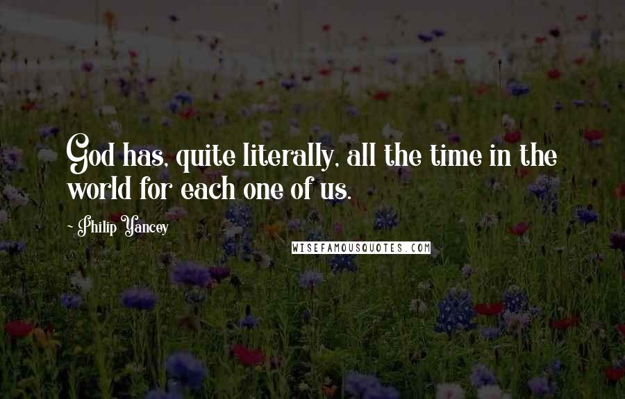 Philip Yancey Quotes: God has, quite literally, all the time in the world for each one of us.