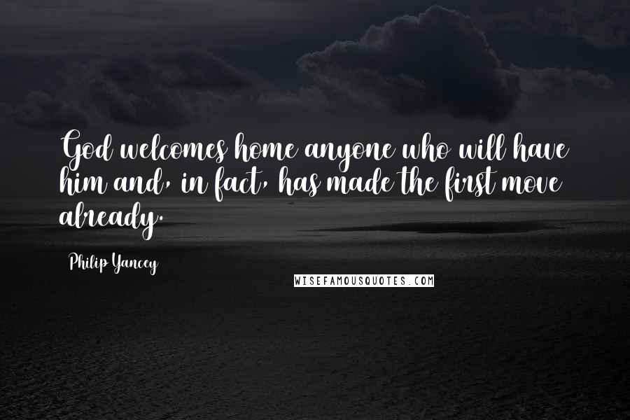 Philip Yancey Quotes: God welcomes home anyone who will have him and, in fact, has made the first move already.