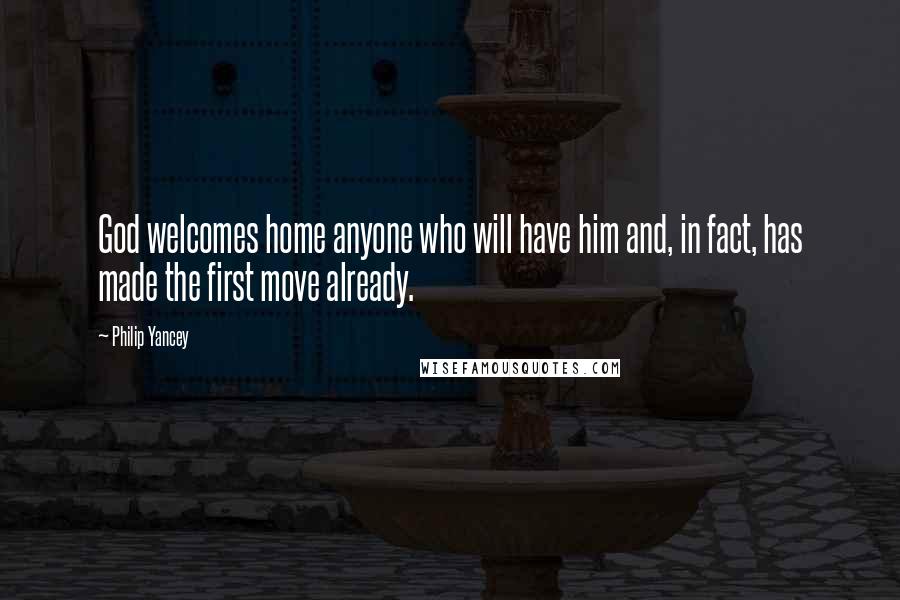 Philip Yancey Quotes: God welcomes home anyone who will have him and, in fact, has made the first move already.