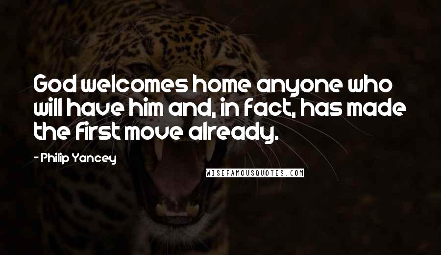 Philip Yancey Quotes: God welcomes home anyone who will have him and, in fact, has made the first move already.