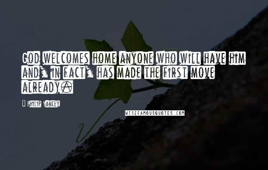 Philip Yancey Quotes: God welcomes home anyone who will have him and, in fact, has made the first move already.