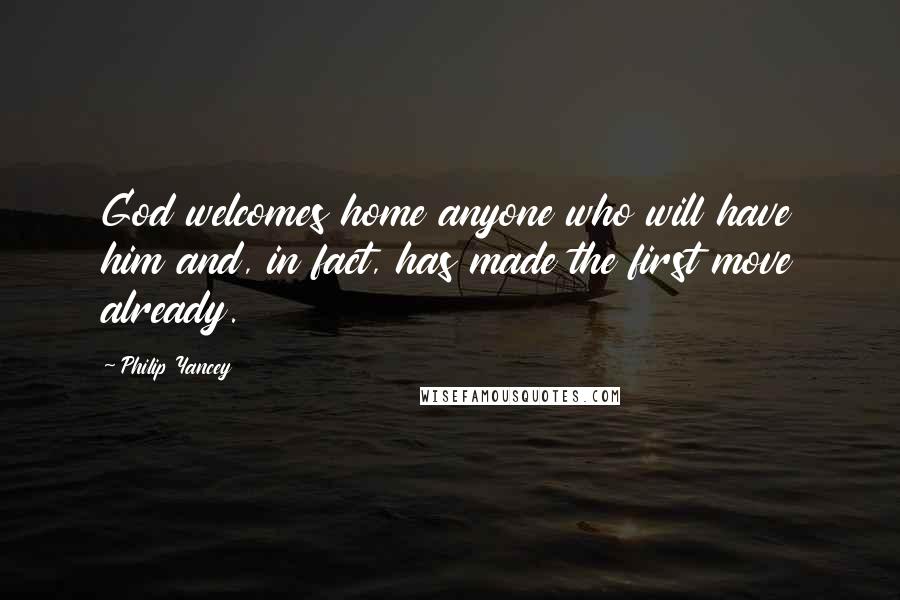 Philip Yancey Quotes: God welcomes home anyone who will have him and, in fact, has made the first move already.