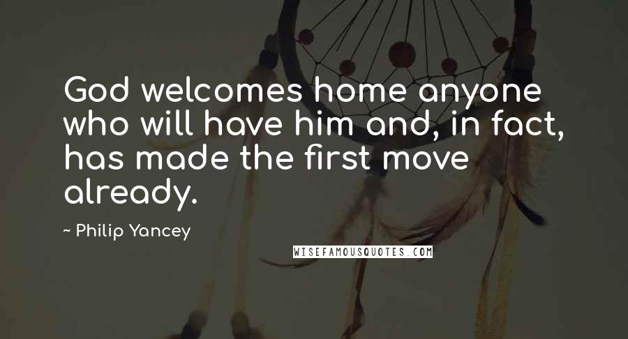 Philip Yancey Quotes: God welcomes home anyone who will have him and, in fact, has made the first move already.