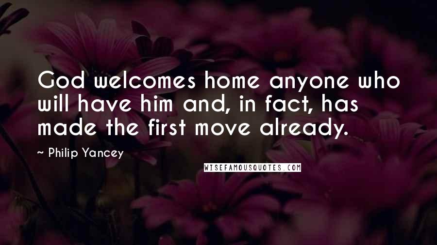 Philip Yancey Quotes: God welcomes home anyone who will have him and, in fact, has made the first move already.