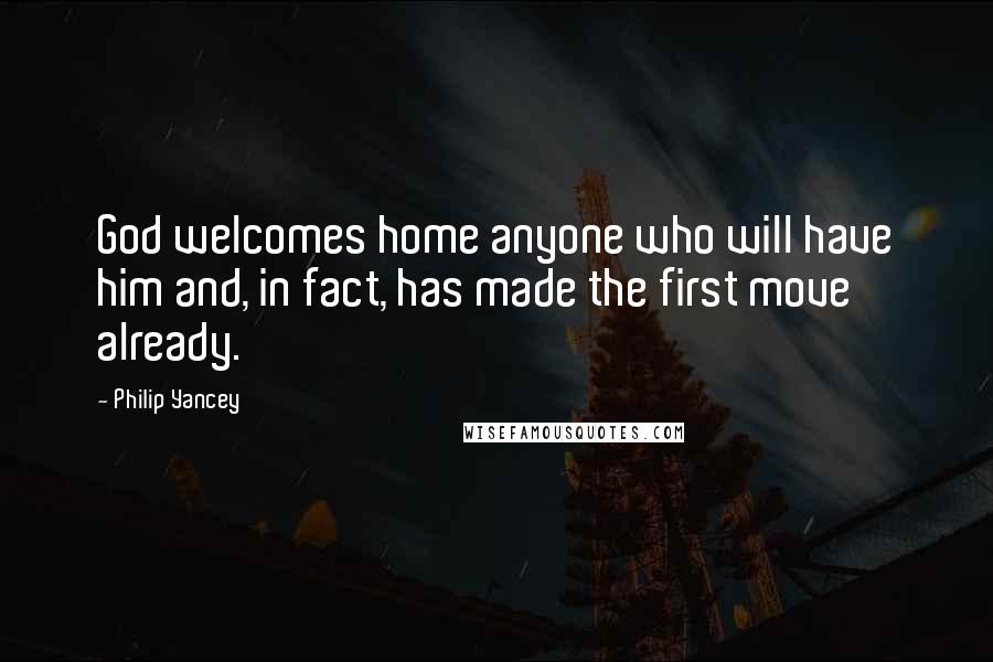 Philip Yancey Quotes: God welcomes home anyone who will have him and, in fact, has made the first move already.