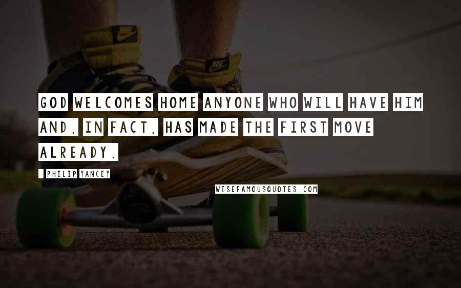 Philip Yancey Quotes: God welcomes home anyone who will have him and, in fact, has made the first move already.