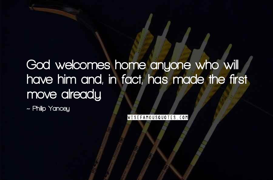 Philip Yancey Quotes: God welcomes home anyone who will have him and, in fact, has made the first move already.