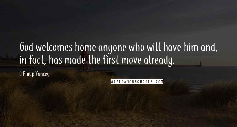 Philip Yancey Quotes: God welcomes home anyone who will have him and, in fact, has made the first move already.