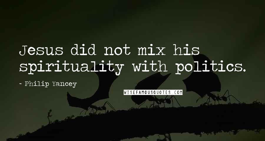 Philip Yancey Quotes: Jesus did not mix his spirituality with politics.