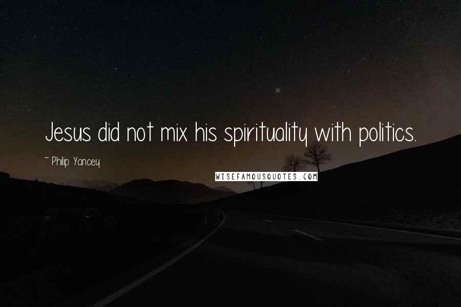 Philip Yancey Quotes: Jesus did not mix his spirituality with politics.