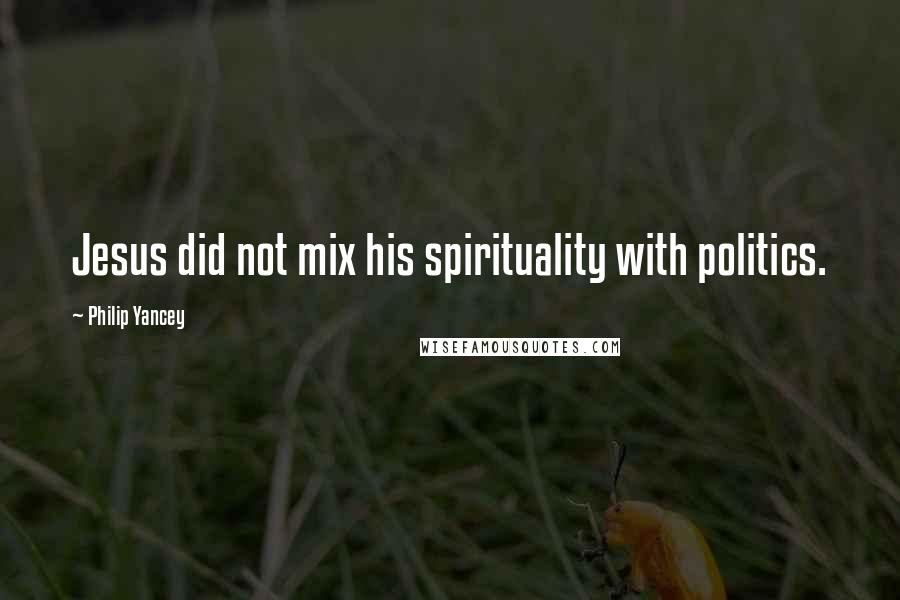 Philip Yancey Quotes: Jesus did not mix his spirituality with politics.