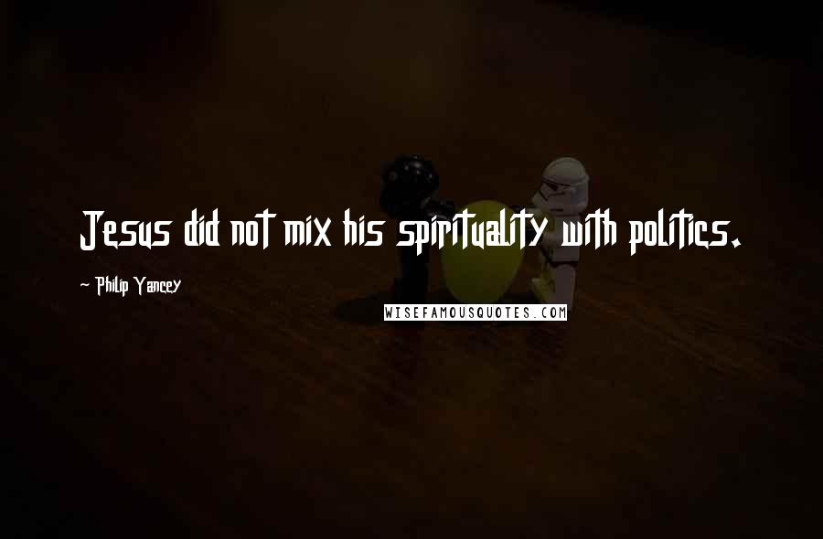 Philip Yancey Quotes: Jesus did not mix his spirituality with politics.