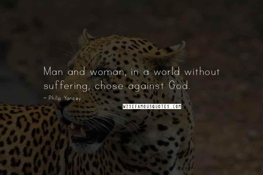 Philip Yancey Quotes: Man and woman, in a world without suffering, chose against God.