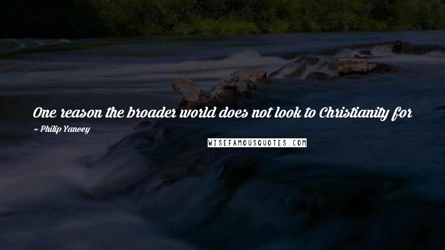 Philip Yancey Quotes: One reason the broader world does not look to Christianity for guidance is that we Christians have not spoken with a credible voice.