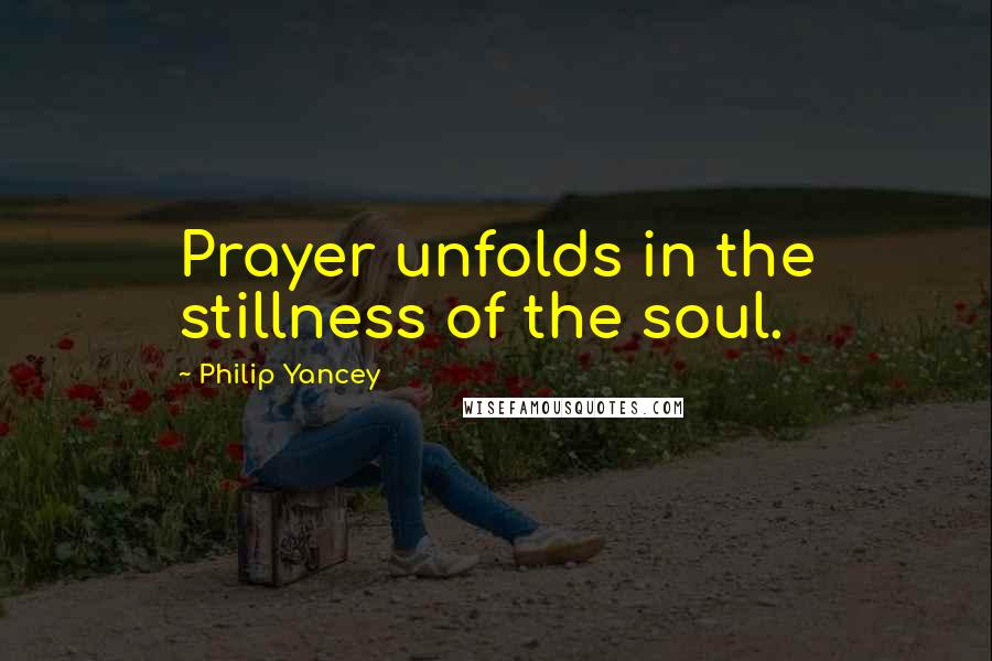 Philip Yancey Quotes: Prayer unfolds in the stillness of the soul.