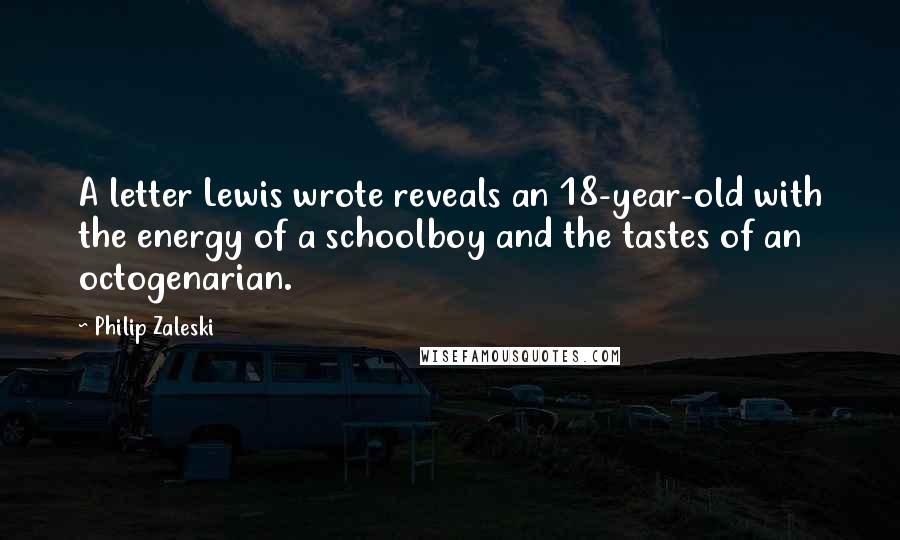Philip Zaleski Quotes: A letter Lewis wrote reveals an 18-year-old with the energy of a schoolboy and the tastes of an octogenarian.