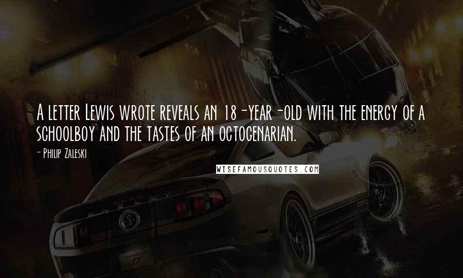 Philip Zaleski Quotes: A letter Lewis wrote reveals an 18-year-old with the energy of a schoolboy and the tastes of an octogenarian.