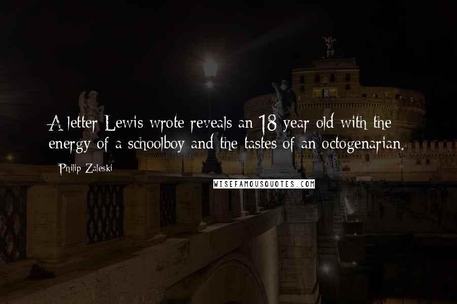 Philip Zaleski Quotes: A letter Lewis wrote reveals an 18-year-old with the energy of a schoolboy and the tastes of an octogenarian.