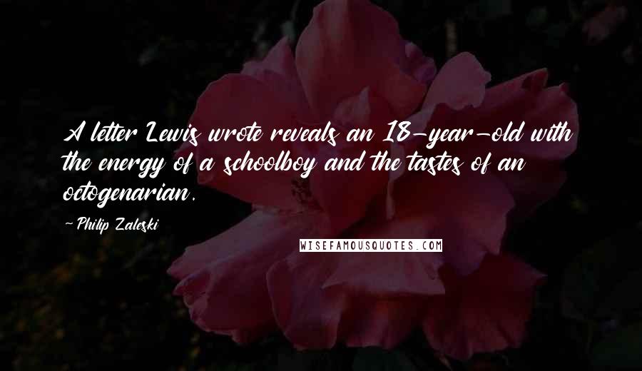 Philip Zaleski Quotes: A letter Lewis wrote reveals an 18-year-old with the energy of a schoolboy and the tastes of an octogenarian.
