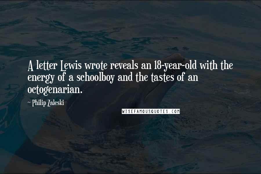 Philip Zaleski Quotes: A letter Lewis wrote reveals an 18-year-old with the energy of a schoolboy and the tastes of an octogenarian.