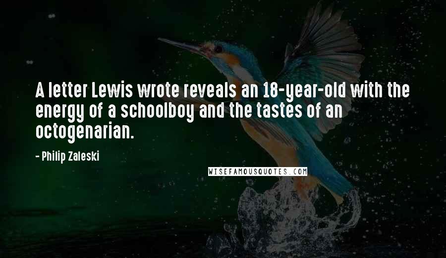 Philip Zaleski Quotes: A letter Lewis wrote reveals an 18-year-old with the energy of a schoolboy and the tastes of an octogenarian.