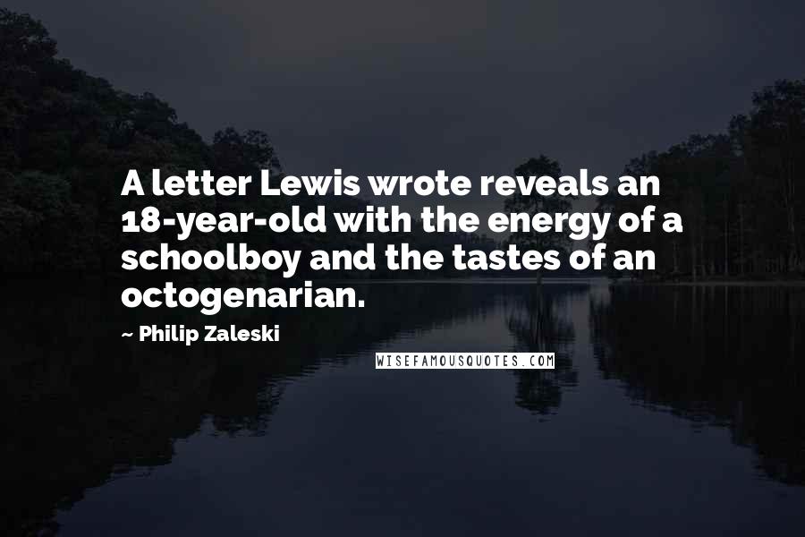 Philip Zaleski Quotes: A letter Lewis wrote reveals an 18-year-old with the energy of a schoolboy and the tastes of an octogenarian.