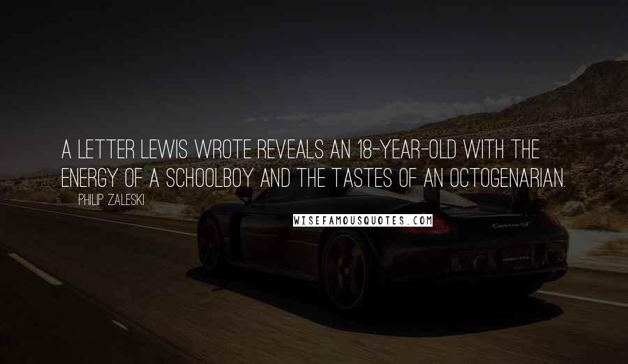 Philip Zaleski Quotes: A letter Lewis wrote reveals an 18-year-old with the energy of a schoolboy and the tastes of an octogenarian.